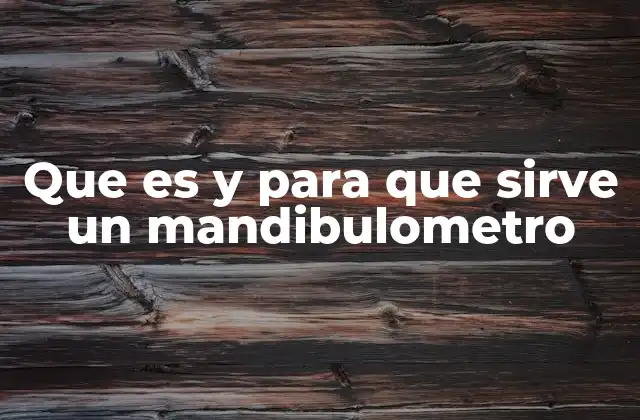 La importancia del mandibulómetro en el diagnóstico odontológico