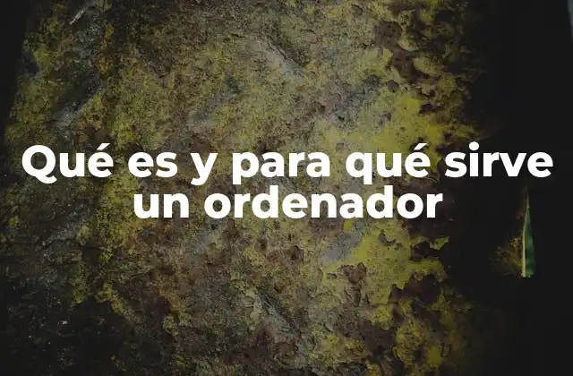 Qué es y para Qué Sirve un Ordenador