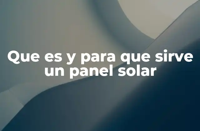 Que es y para que Sirve un Panel Solar