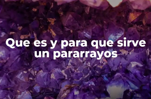 Que es y para que Sirve un Pararrayos