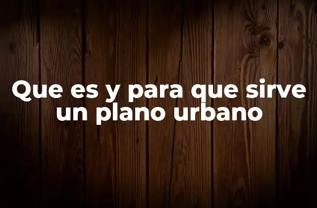 Que es y para que Sirve un Plano Urbano