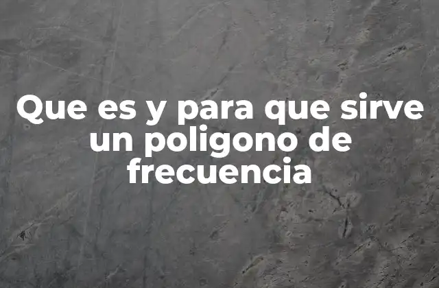 Que es y para que Sirve un Poligono de Frecuencia