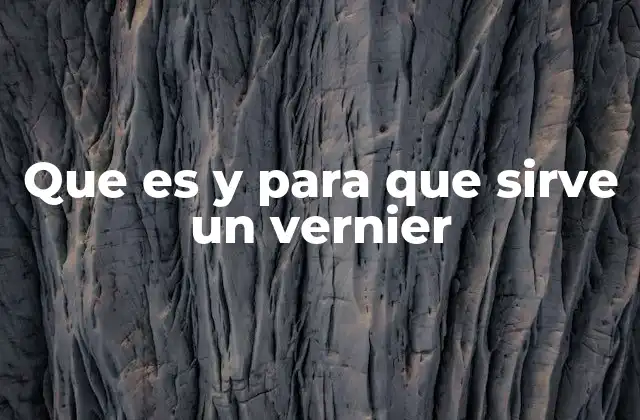 Que es y para que Sirve un Vernier