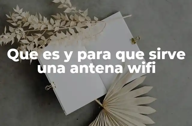 Que es y para que Sirve una Antena Wifi