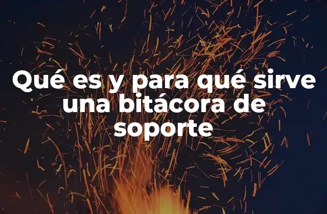 Qué es y para Qué Sirve una Bitácora de Soporte 2 La importancia de mantener un registro organizado en soporte técnico