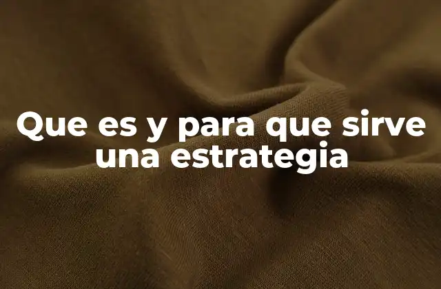 Que es y para que Sirve una Estrategia