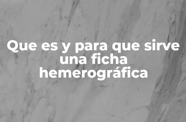 Que es y para que Sirve una Ficha Hemerográfica