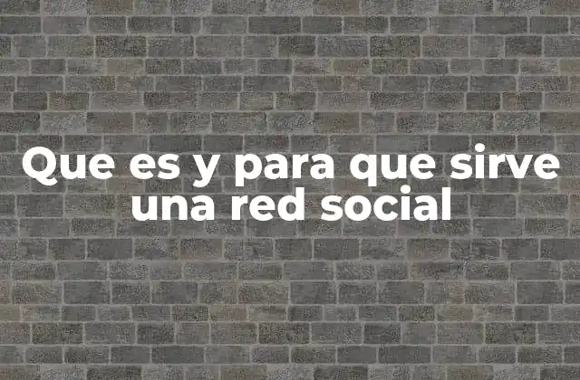 Que es y para que Sirve una Red Social