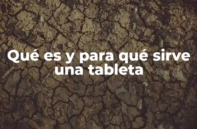 Qué es y para Qué Sirve una Tableta