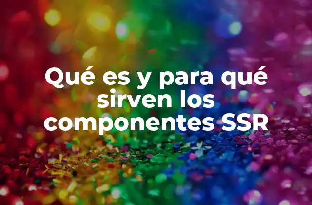 Qué es y para Qué Sirven los Componentes Ssr