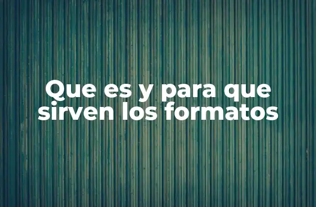 Que es y para que Sirven los Formatos