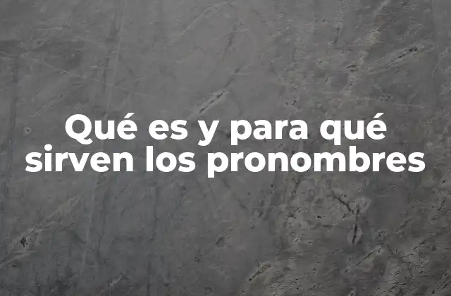 Qué es y para Qué Sirven los Pronombres