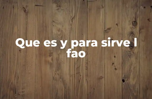 Que es y para Sirve L Fao