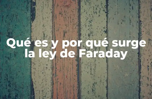 Qué es y por Qué Surge la Ley de Faraday