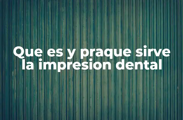 Que es y Praque Sirve la Impresion Dental