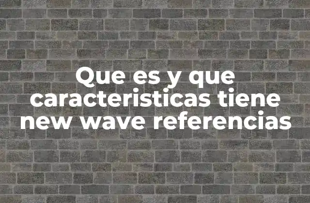 Que es y que Caracteristicas Tiene New Wave Referencias 2 La New Wave como fenómeno cultural