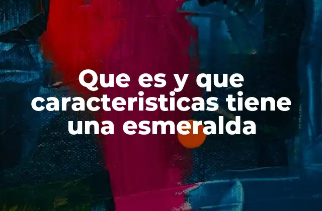Que es y que Caracteristicas Tiene una Esmeralda