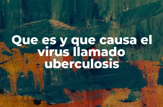 Que es y que Causa el Virus Llamado Uberculosis