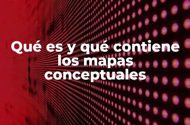 Qué es y Qué Contiene los Mapas Conceptuales
