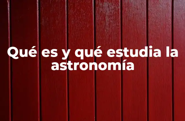Qué es y Qué Estudia la Astronomía 2 El universo a través de los ojos de los astrónomos