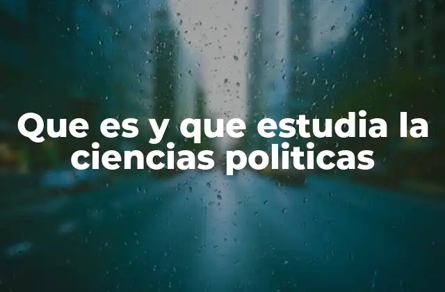 Que es y que Estudia la Ciencias Politicas