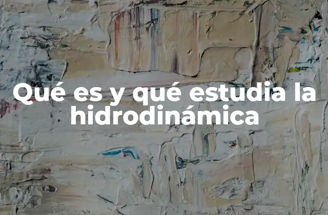 Qué es y Qué Estudia la Hidrodinámica