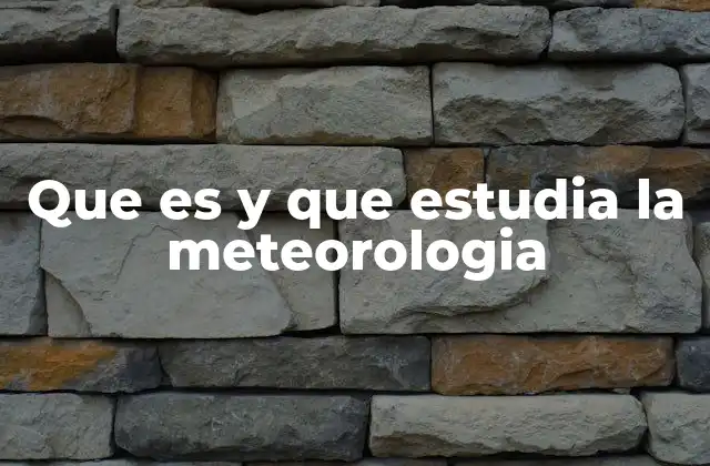 Que es y que Estudia la Meteorologia