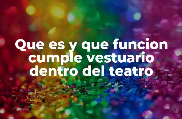 Que es y que Funcion Cumple Vestuario Dentro Del Teatro