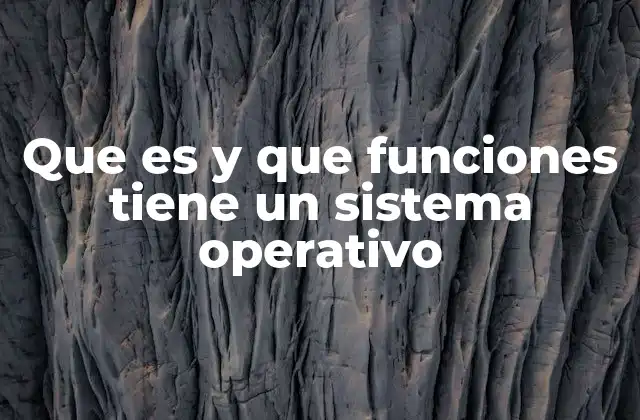 Que es y que Funciones Tiene un Sistema Operativo