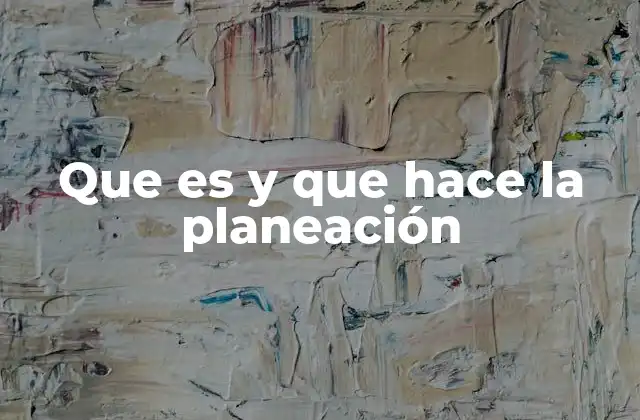 Que es y que Hace la Planeación
