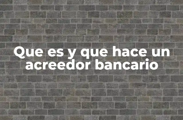 Que es y que Hace un Acreedor Bancario