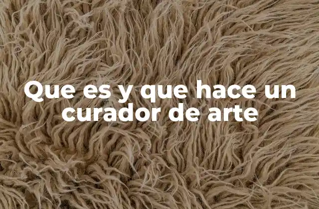 Que es y que Hace un Curador de Arte