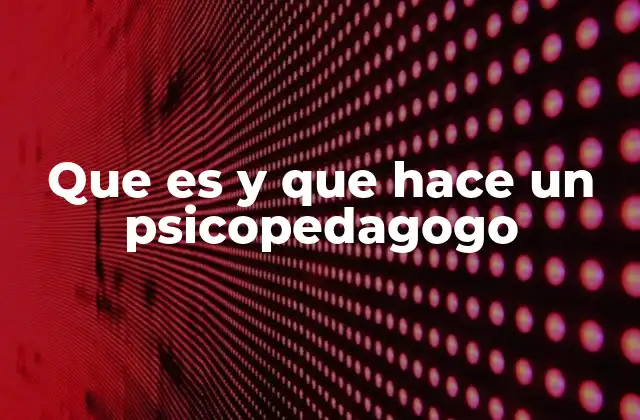 Que es y que Hace un Psicopedagogo
