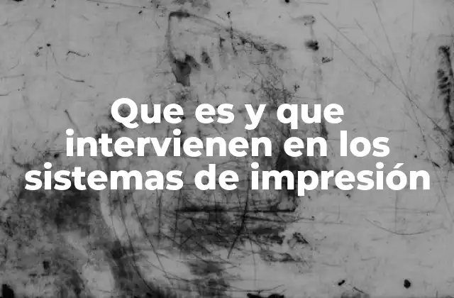 Que es y que Intervienen en los Sistemas de Impresión