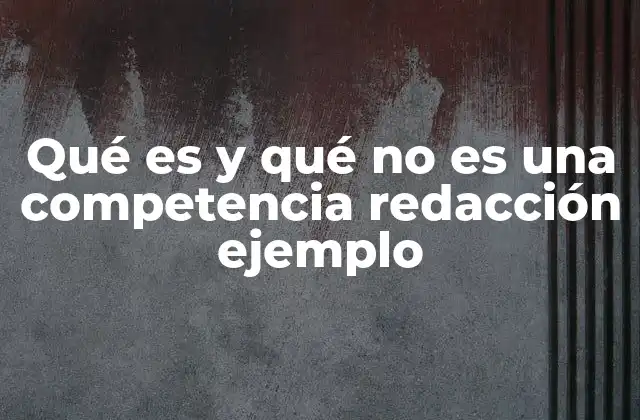 Qué es y Qué No es una Competencia Redacción Ejemplo 2 La redacción como herramienta de comunicación efectiva