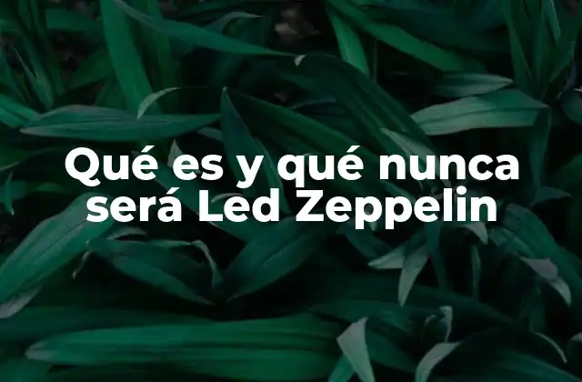 Qué es y Qué Nunca Será Led Zeppelin