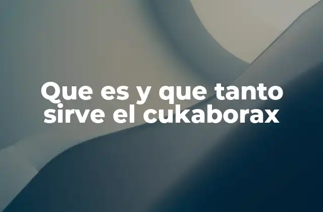 Que es y que Tanto Sirve el Cukaborax
