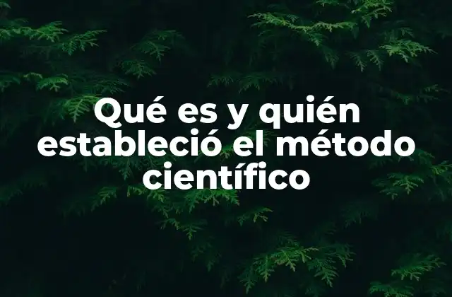 Qué es y Quién Estableció el Método Científico