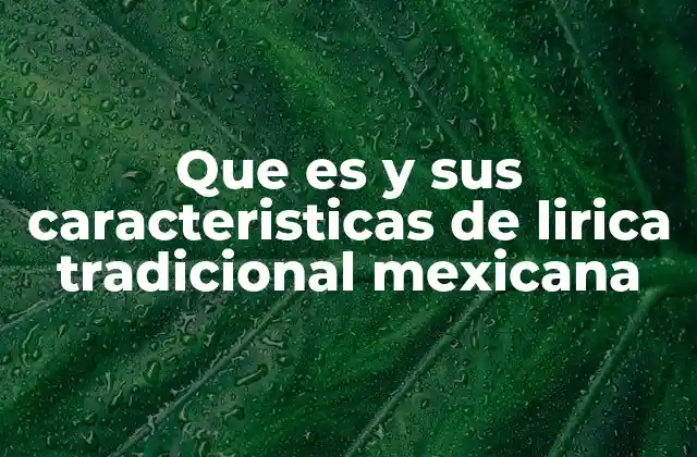 Que es y Sus Caracteristicas de Lirica Tradicional Mexicana