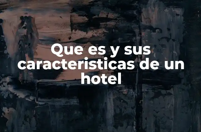Que es y Sus Caracteristicas de un Hotel