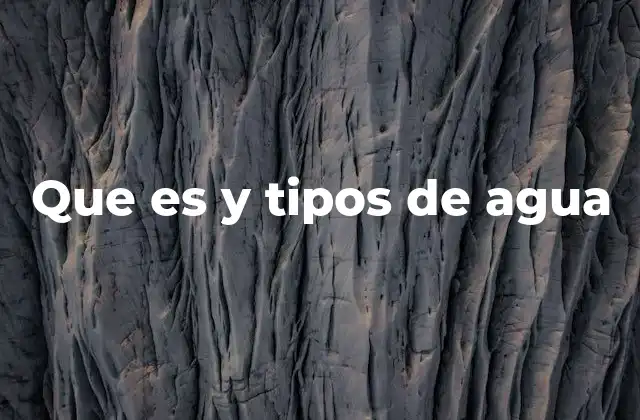 Que es y Tipos de Agua