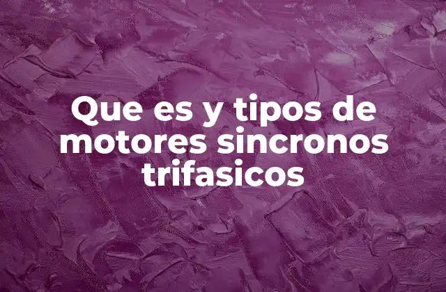Que es y Tipos de Motores Sincronos Trifasicos