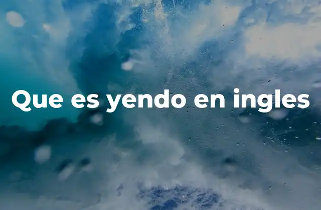 Que es Yendo en Ingles