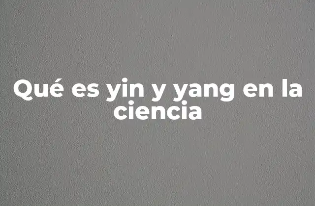 Qué es Yin y Yang en la Ciencia