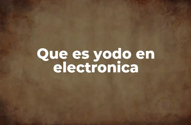 Que es Yodo en Electronica