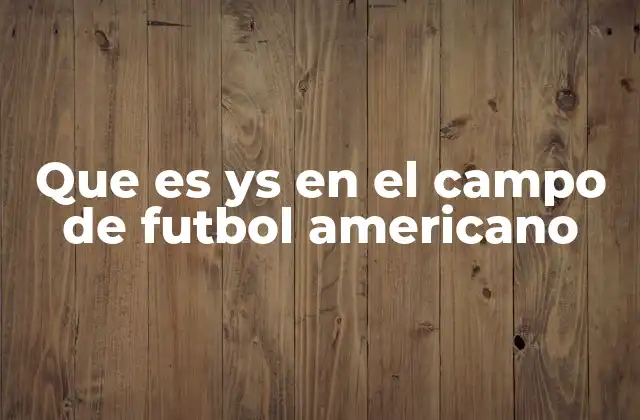 Que es Ys en el Campo de Futbol Americano