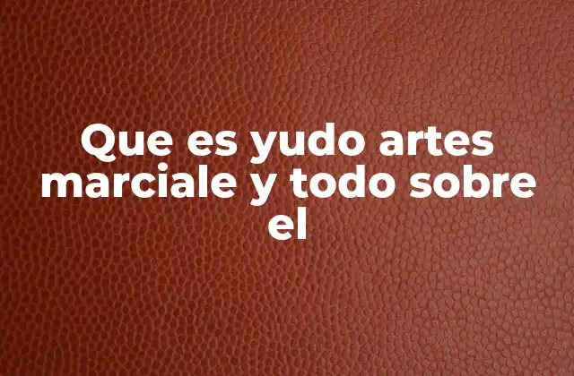 Que es Yudo Artes Marciale y Todo sobre el