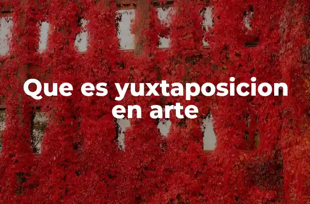 Que es Yuxtaposicion en Arte
