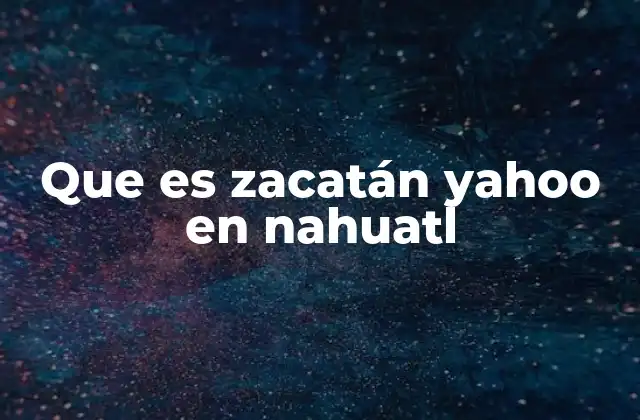 Que es Zacatán Yahoo en Nahuatl