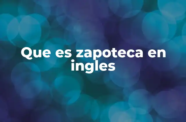 La importancia de traducir el idioma zapoteco al inglés